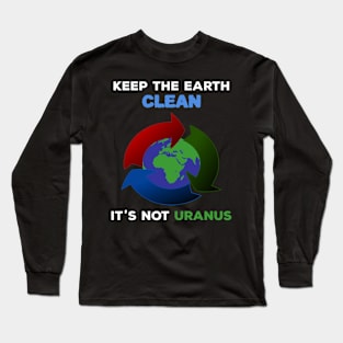 Keep The Earth Clean It's Not Uranus Long Sleeve T-Shirt